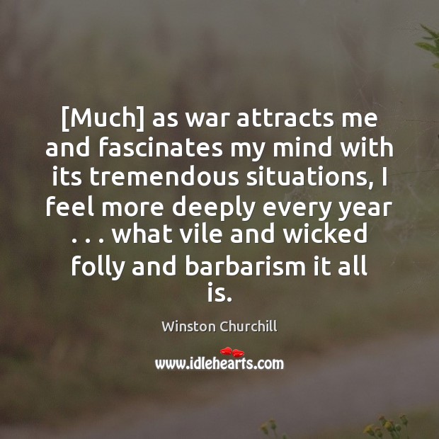 [Much] as war attracts me and fascinates my mind with its tremendous Image