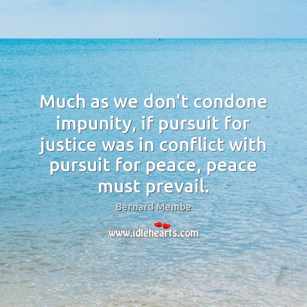 Much as we don’t condone impunity, if pursuit for justice was in Bernard Membe Picture Quote