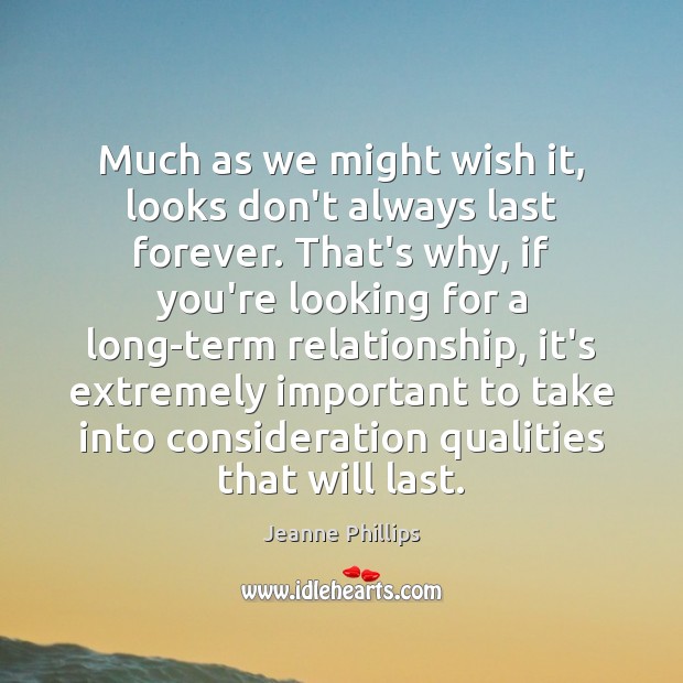 Much as we might wish it, looks don’t always last forever. That’s Jeanne Phillips Picture Quote