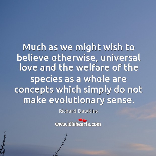 Much as we might wish to believe otherwise, universal love and the Richard Dawkins Picture Quote