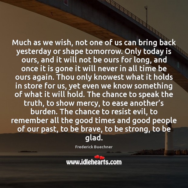 Much as we wish, not one of us can bring back yesterday Frederick Buechner Picture Quote