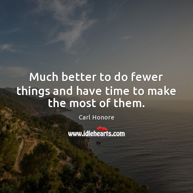 Much better to do fewer things and have time to make the most of them. Carl Honore Picture Quote