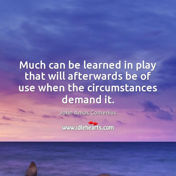 Much can be learned in play that will afterwards be of use John Amos Comenius Picture Quote