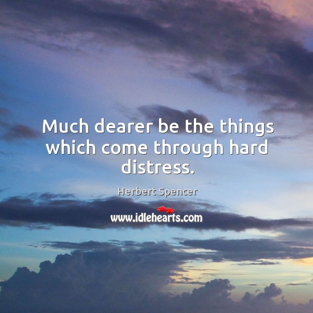 Much dearer be the things which come through hard distress. Image