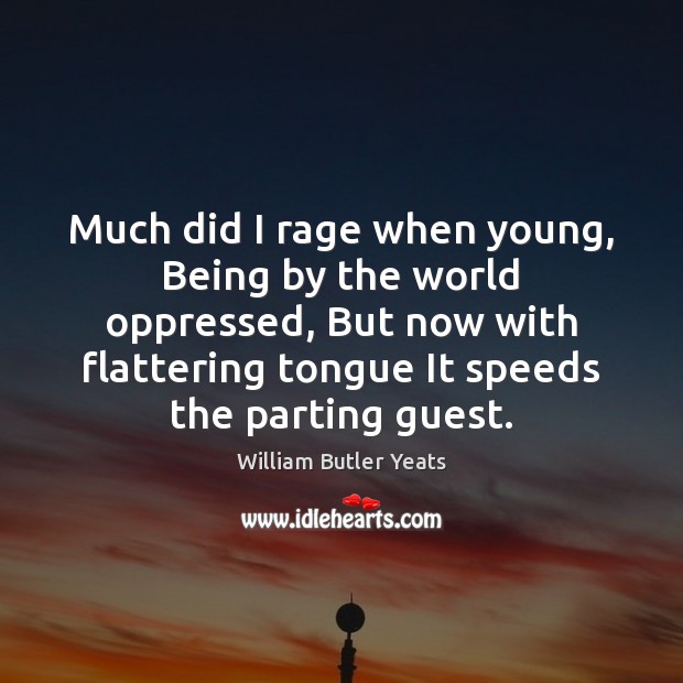 Much did I rage when young, Being by the world oppressed, But William Butler Yeats Picture Quote