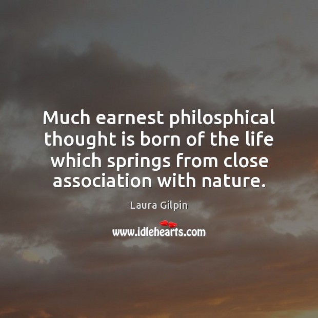 Much earnest philosphical thought is born of the life which springs from 