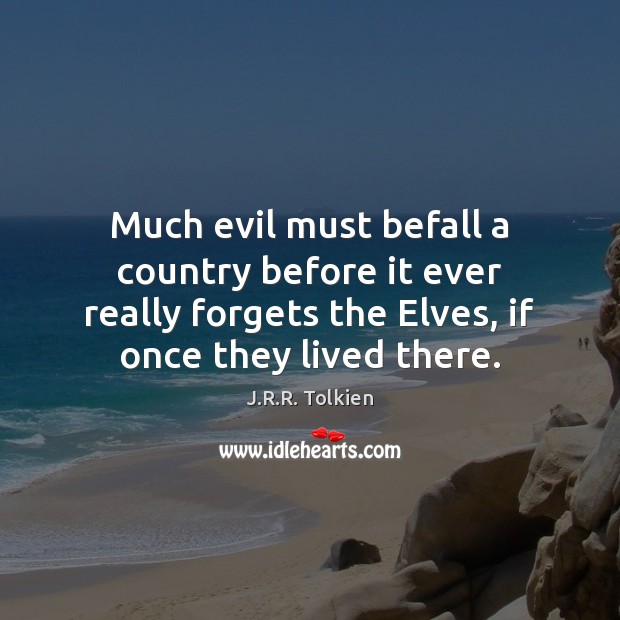 Much evil must befall a country before it ever really forgets the J.R.R. Tolkien Picture Quote