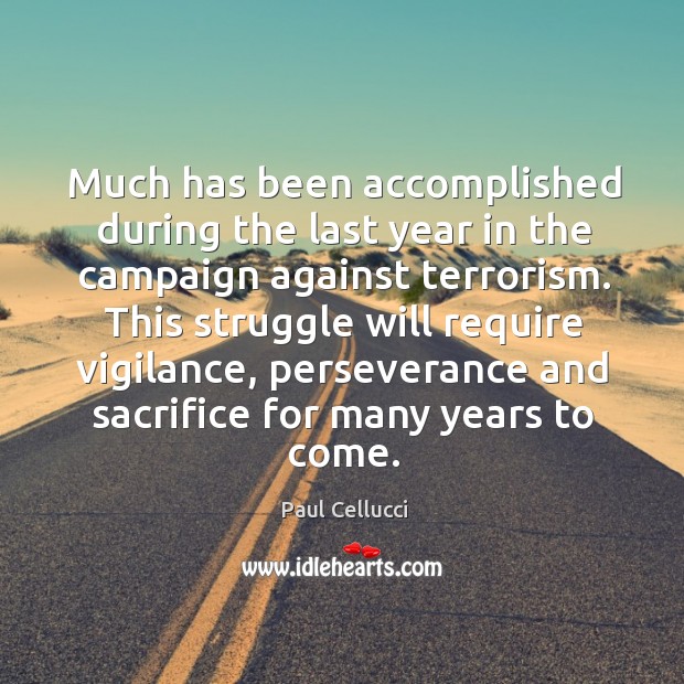Much has been accomplished during the last year in the campaign against terrorism. Paul Cellucci Picture Quote