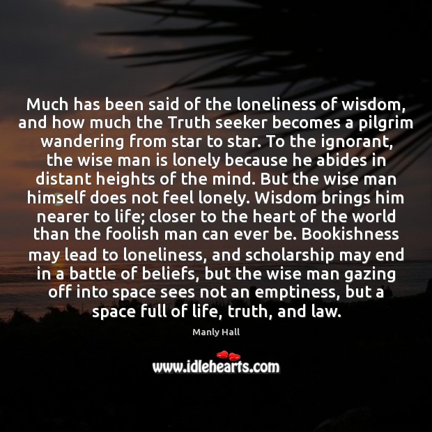 Much has been said of the loneliness of wisdom, and how much Manly Hall Picture Quote
