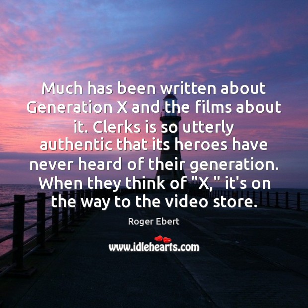 Much has been written about Generation X and the films about it. Roger Ebert Picture Quote