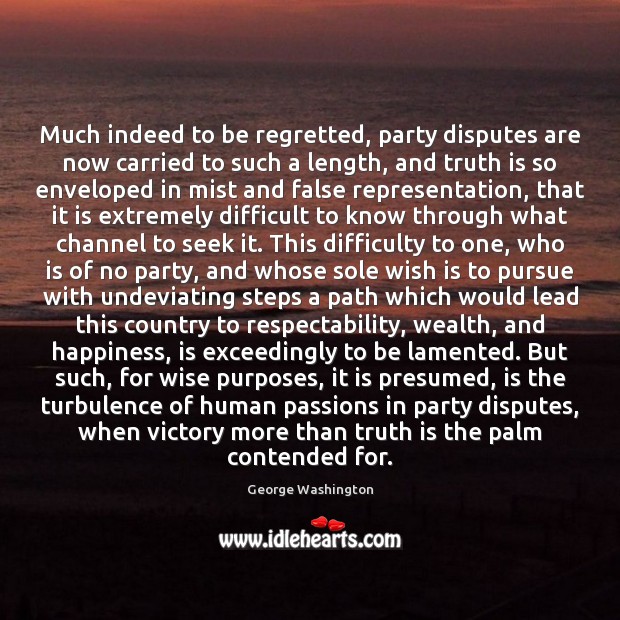 Much indeed to be regretted, party disputes are now carried to such George Washington Picture Quote