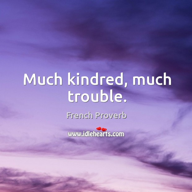 Much kindred, much trouble. French Proverbs Image