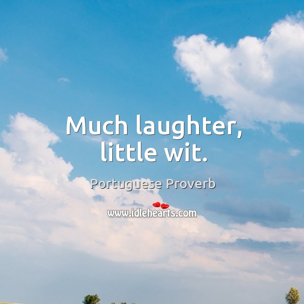 Much laughter, little wit. Portuguese Proverbs Image