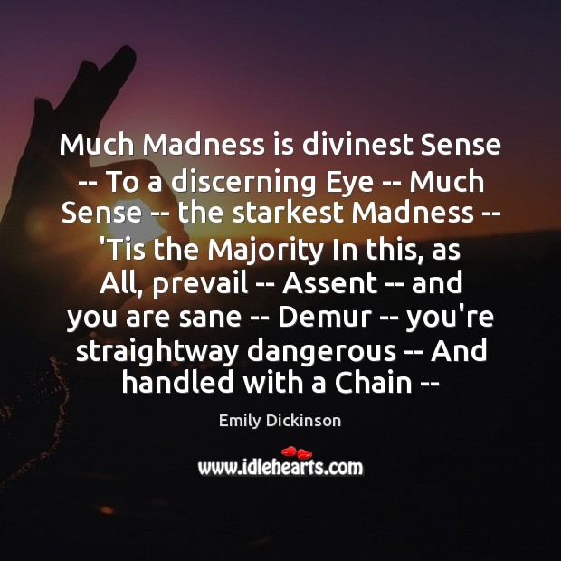 Much Madness is divinest Sense — To a discerning Eye — Much Image