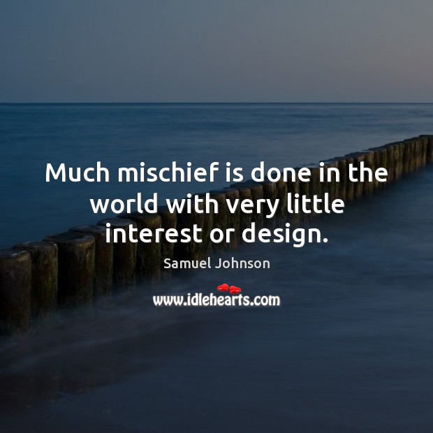 Much mischief is done in the world with very little interest or design. Image