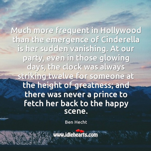 Much more frequent in Hollywood than the emergence of Cinderella is her Ben Hecht Picture Quote
