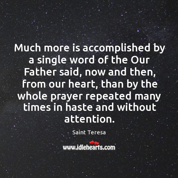 Much more is accomplished by a single word of the our father said, now and then. Saint Teresa Picture Quote