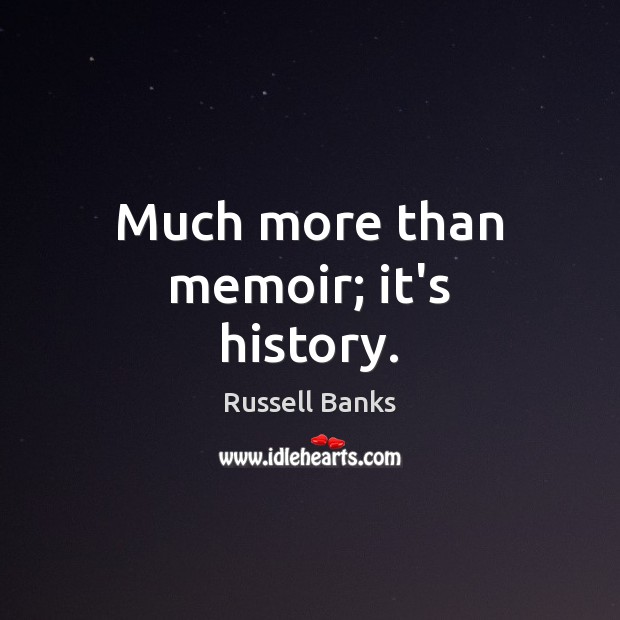 Much more than memoir; it’s history. Russell Banks Picture Quote