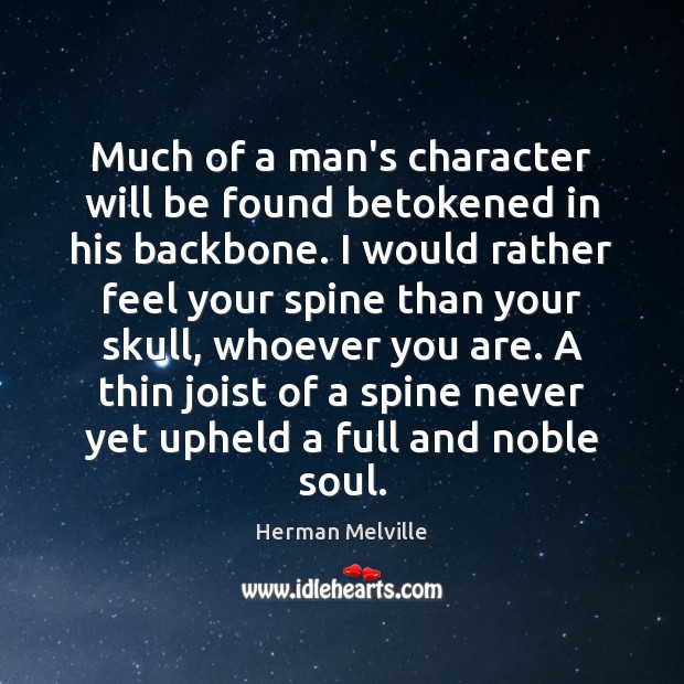 Much of a man’s character will be found betokened in his backbone. Herman Melville Picture Quote