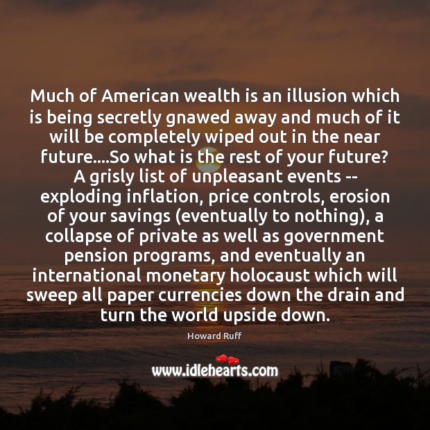 Much of American wealth is an illusion which is being secretly gnawed Howard Ruff Picture Quote