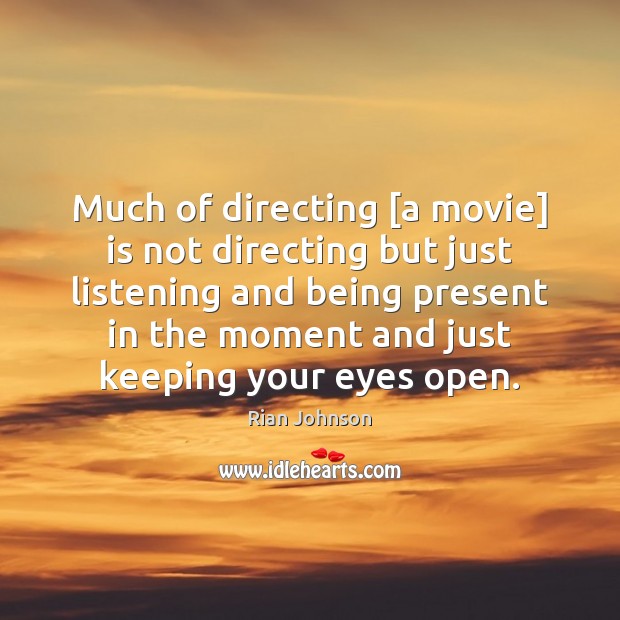 Much of directing [a movie] is not directing but just listening and Rian Johnson Picture Quote