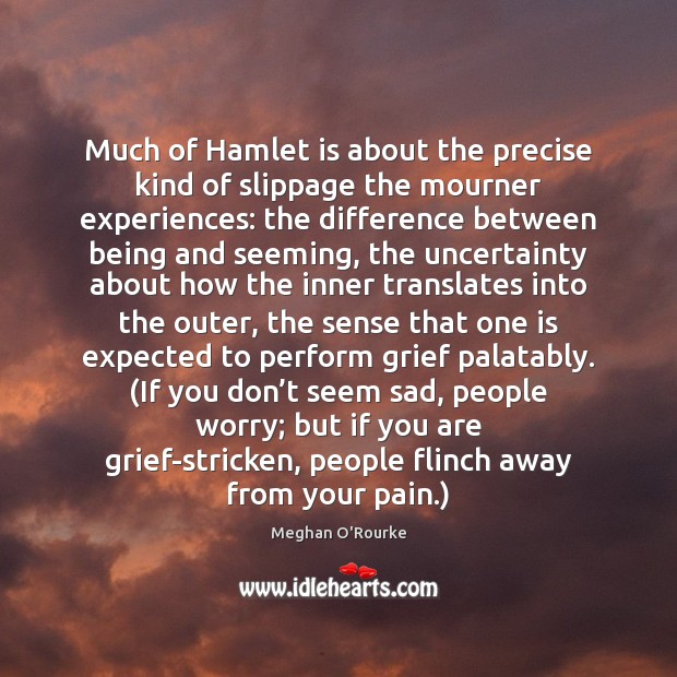 Much of Hamlet is about the precise kind of slippage the mourner Meghan O’Rourke Picture Quote