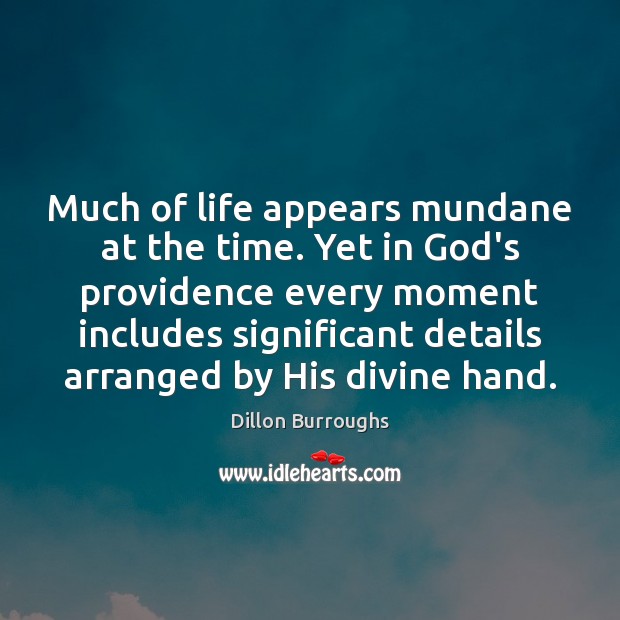 Much of life appears mundane at the time. Yet in God’s providence Dillon Burroughs Picture Quote