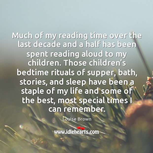 Much of my reading time over the last decade and a half has been spent reading aloud to my children. Louise Brown Picture Quote
