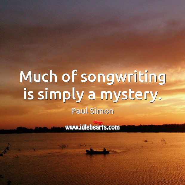 Much of songwriting is simply a mystery. 