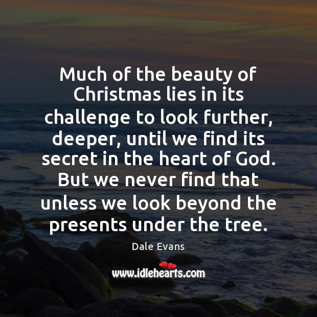 Much of the beauty of Christmas lies in its challenge to look Dale Evans Picture Quote
