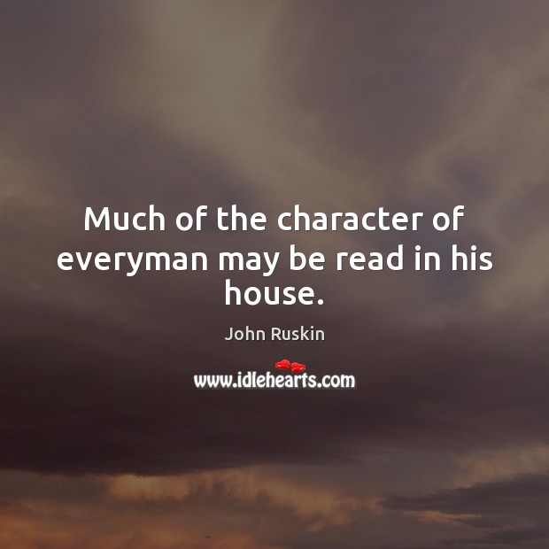 Much of the character of everyman may be read in his house. Image