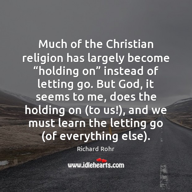 Much of the Christian religion has largely become “holding on” instead of Richard Rohr Picture Quote