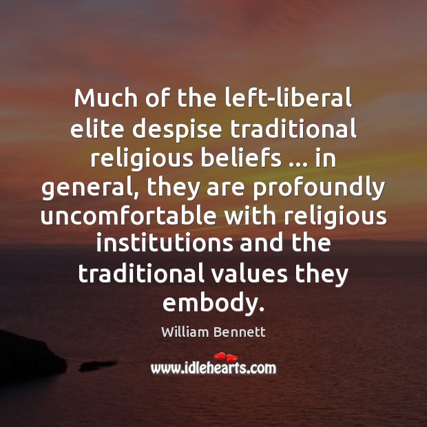 Much of the left-liberal elite despise traditional religious beliefs … in general, they William Bennett Picture Quote