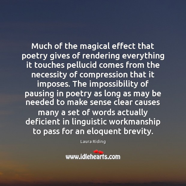 Much of the magical effect that poetry gives of rendering everything it 