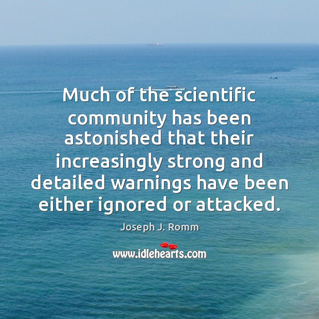 Much of the scientific community has been astonished that their increasingly strong Joseph J. Romm Picture Quote