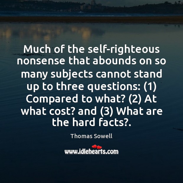 Much of the self-righteous nonsense that abounds on so many subjects cannot Thomas Sowell Picture Quote