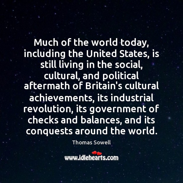 Much of the world today, including the United States, is still living Thomas Sowell Picture Quote