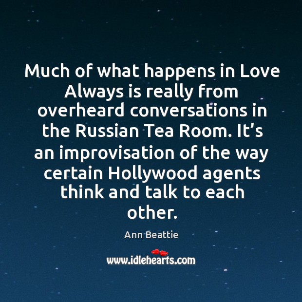 Much of what happens in love always is really from overheard conversations in the Ann Beattie Picture Quote
