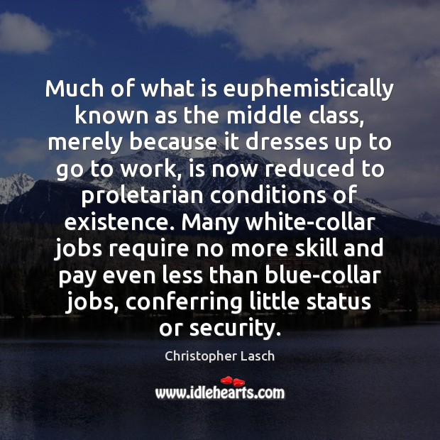 Much of what is euphemistically known as the middle class, merely because Christopher Lasch Picture Quote