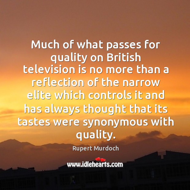 Much of what passes for quality on british television is no more.. Rupert Murdoch Picture Quote