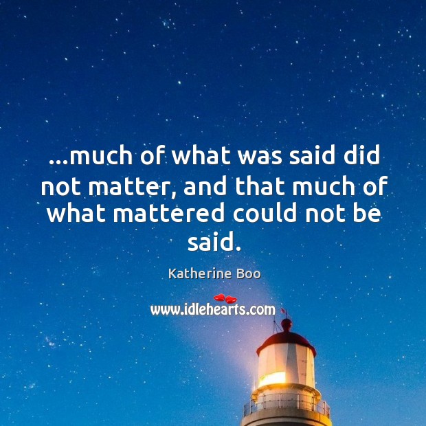 …much of what was said did not matter, and that much of what mattered could not be said. Image