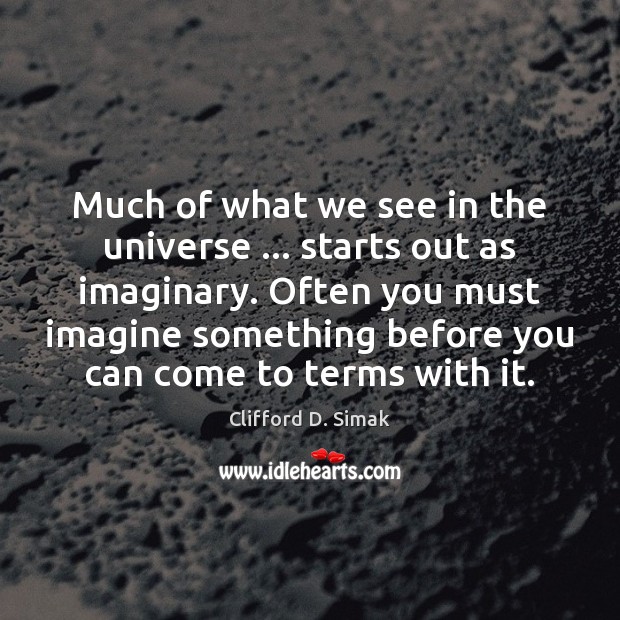 Much of what we see in the universe … starts out as imaginary. Clifford D. Simak Picture Quote