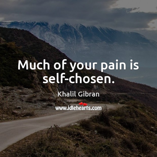Much of your pain is self-chosen. Image