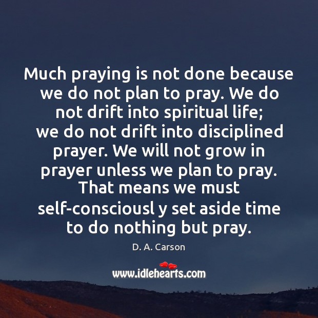 Much praying is not done because we do not plan to pray. D. A. Carson Picture Quote