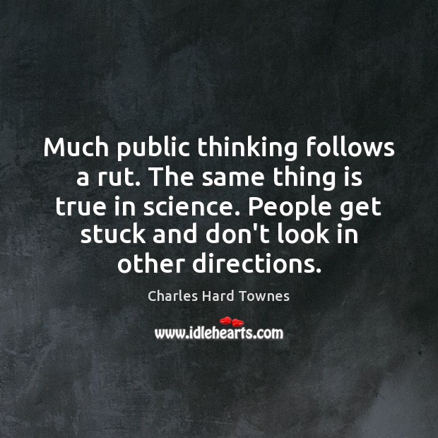 Much public thinking follows a rut. The same thing is true in Charles Hard Townes Picture Quote