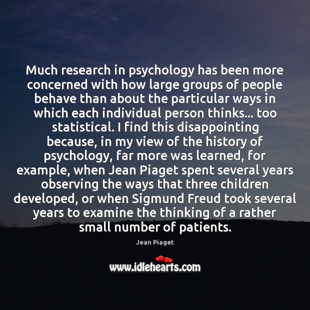 Much research in psychology has been more concerned with how large groups Jean Piaget Picture Quote