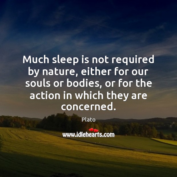 Much sleep is not required by nature, either for our souls or Sleep Quotes Image