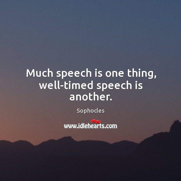 Much speech is one thing, well-timed speech is another. Image