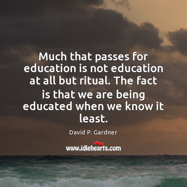 Much that passes for education is not education at all but ritual. David P. Gardner Picture Quote