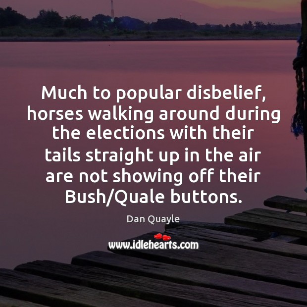 Much to popular disbelief, horses walking around during the elections with their Dan Quayle Picture Quote